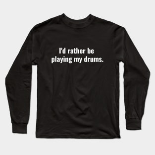 I'd rather be playing drums Long Sleeve T-Shirt